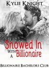 ROMANCE: Snowed In With A Billionaire (Alpha Male Billionaire Bachelors Romance) (Forbidden Surrender Office Romance Short Stories) - Kylie Knight