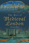 The Port of Medieval London - Gustav Milne