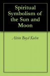 Spiritual Symbolism of the Sun and Moon - Alvin Boyd Kuhn