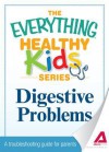 Digestive Problems: A Troubleshooting Guide to Common Childhood Ailments - Editors Of Adams Media