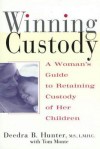 Winning Custody: A Woman's Guide to Retaining Custody of Her Children - Deedra Hunter, Tom Monte, Deedra Hunter