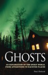 Ghosts: An Exploration of the Spirit World, From Apparitions to Haunted Places - Paul Roland