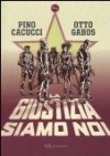 La giustizia siamo noi - Pino Cacucci, Otto Gabos