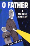 O Father: A Murder Mystery (O Father Murder Mystery Book 1) - Bill Dodds