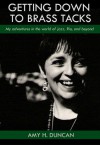 Getting Down to Brass Tacks: My Adventures In The World Of Jazz, Rio, And Beyond - Amy H. Duncan