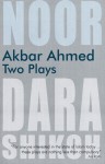 Akbar Ahmed: Two Plays: Noor and The Trial of Dara Shikoh - Akbar Ahmed