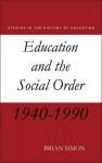 Education and the Social Order: British Eduction Since 1944 - Brian Simon