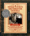 Vintage Spirits and Forgotten Cocktails: From the Alamagoozlum to the Zombie 100 Rediscovered Recipes and the Stories Behind Them - Ted Haigh