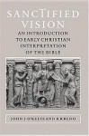 Sanctified Vision: An Introduction to Early Christian Interpretation of the Bible - John J. O'Keefe, R.R. Reno