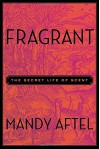 Fragrant: The Secret Life of Scent - Mandy Aftel