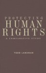 Protecting Human Rights: A Comparative Study (Advancing Human Rights Series) - Todd Landman