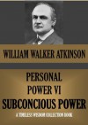 PERSONAL POWER VI SUBCONSCIOUS POWER OR YOUR SECRET FORCES (Timeless Wisdom Collection) - William Walker Atkinson, Edward E. Beals