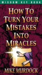 How To Turn Your Mistakes Into Miracles - Mike Murdock