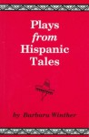 Plays From Hispanic Tales: One Act, Royalty Free Dramatizations For Young People, From Hispanic Stories And Folktales - Barbara Winther