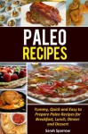 Paleo Recipes:Yummy, Quick and Easy to Prepare Paleo Recipes for Breakfast, Lunch, Dinner and Dessert - Sarah Sparrow