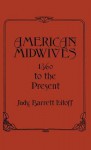 American Midwives: 1860 to the Present - Judy Barrett Litoff