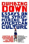 Dumbing Down: Essays on the Strip-Mining of American Culture - Katharine Washburn, John F. Thornton