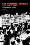 The Moderates' Dilemma: Massive Resistance to School Desegregation in Virginia - Matthew D. Lassiter