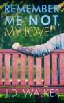 Remember Me Not, My Love - J.D. Walker