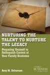 Nurturing the Talent to Nurture the Legacy: Career Development in the Family Business (A Family Business Publication) - Amy M. Schuman