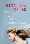 Kim jest ta dziewczyna? - Alexandra Potter