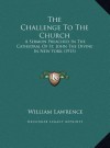 The Challenge To The Church: A Sermon Preached In The Cathedral Of St. John The Divine In New York (1913) - William Lawrence