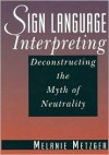 Sign Language Interpreting: Deconstructing the Myth of Neutrality - Melanie Metzger