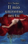 Il mio universo sei tu - K. A. Tucker, R. Maresca