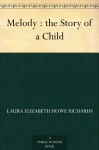 Melody : the Story of a Child - Laura Elizabeth Howe Richards