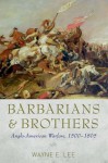 Barbarians and Brothers: Anglo-American Warfare, 1500-1865 - Wayne E Lee