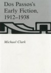 DOS Passos's Early Fiction, 1912-1938 - Michael Clark