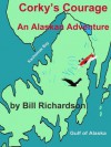 Corky's Courage An Alaskan Adventure - Bill Richardson