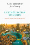 L'Esthétisation du monde : vivre à l'âge du capitalisme artiste - Gilles Lipovetsky, Jean Serroy