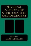 Physical Aspects of Stereotactic Radiosurgery - Mark H. Phillips