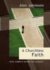 A Churchless Faith - Faith Journeys beyond the Churches - Alan Jamieson