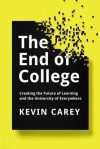 The End of College: Creating the Future of Learning and the University of Everywhere - Kevin Carey