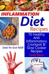 Inflammation Diet Recipes - 70 Healthy Anti Inflammatory Crockpot & Slow Cooker Recipes - Great For Gout Relief! - Cindy Myers