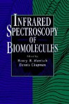 Infrared Spectroscopy of Biomolecules - Henry H. Mantsch, Dennis Chapman