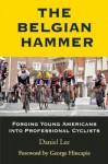 The Belgian Hammer: Forging Young Americans into Professional Cyclists by Lee, Daniel (2011) Paperback - Daniel Lee