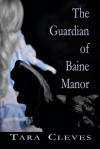 The Guardian of Baine Manor - Tara Cleves