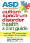 Asd the Complete Autism Spectrum Disorder Health and Diet Guide: Includes 175 Gluten-Free and Casein-Free Recipes - R Smith, Susan Hannah, Elke Senmueller