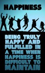 Happiness: Being truly happy in a time when happiness is difficult to maintain (living a happy life, finding true happiness in life) - Anna Kelly