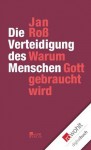 Die Verteidigung des Menschen: Warum Gott gebraucht wird (German Edition) - Jan Ross