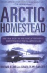 Arctic Homestead: The True Story of One Family's Survival and Courage in the Alaskan Wilds - Norma Cobb, Charles W. Sasser