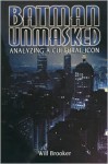 Batman Unmasked: Analyzing a Cultural Icon - Will Brooker