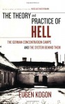 The Theory and Practice of Hell: The German Concentration Camps and the System Behind Them - Eugen Kogon