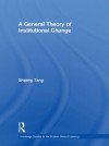 A General Theory of Institutional Change (Routledge Studies in the Modern World Economy) - Shiping Tang