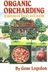 Organic Orcharding: A Grove Of Trees To Live In - Gene Logsdon