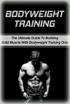 Bodyweight Training: The Ultimate Guide To Building Solid Muscle with Bodyweight Training Only (body, weight, training, body weight training) - Mike Kane