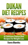 Dukan Diet Recipes: 42 Delicious Dukan Diet Recipes For Weight Loss (weight loss recipes, weight loss recipe books,dukan diet, dukan diet free, dukan diet ... dukan diet kindle, dukan diet Book 1) - Sara Banks